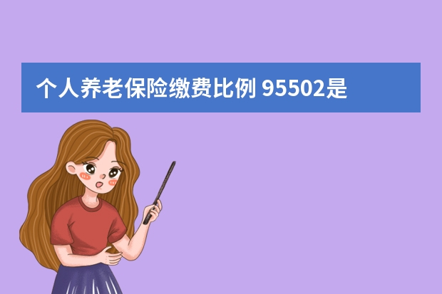 个人养老保险缴费比例 95502是哪个保险公司