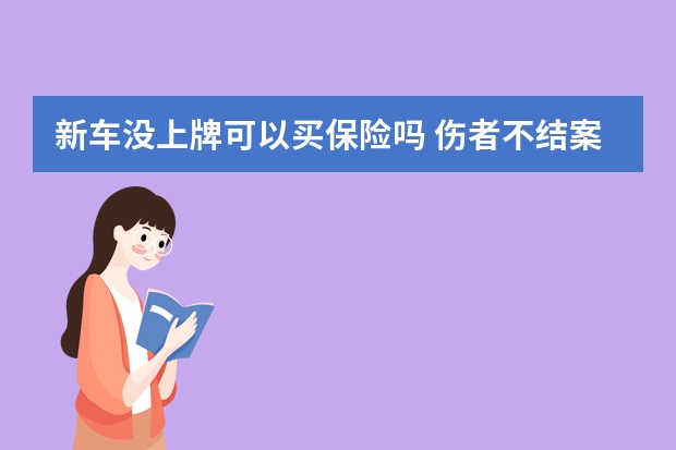 新车没上牌可以买保险吗 伤者不结案保险怎么赔