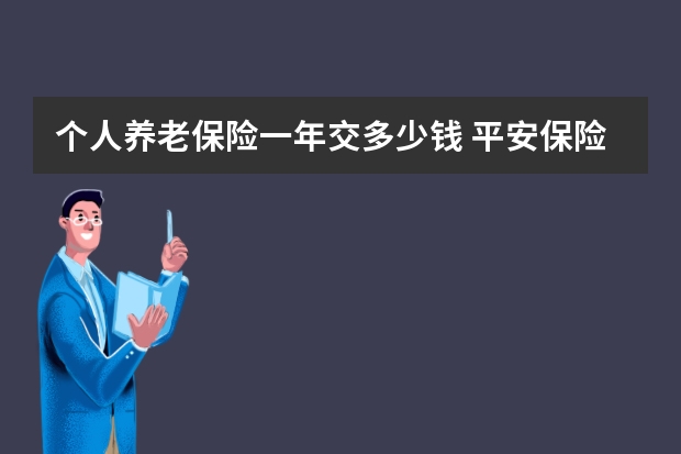 个人养老保险一年交多少钱 平安保险交了一年怎么退保