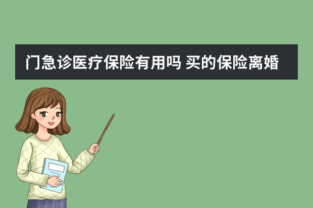 门急诊医疗保险有用吗 买的保险离婚怎么处理