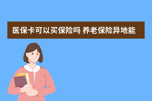 医保卡可以买保险吗 养老保险异地能交吗