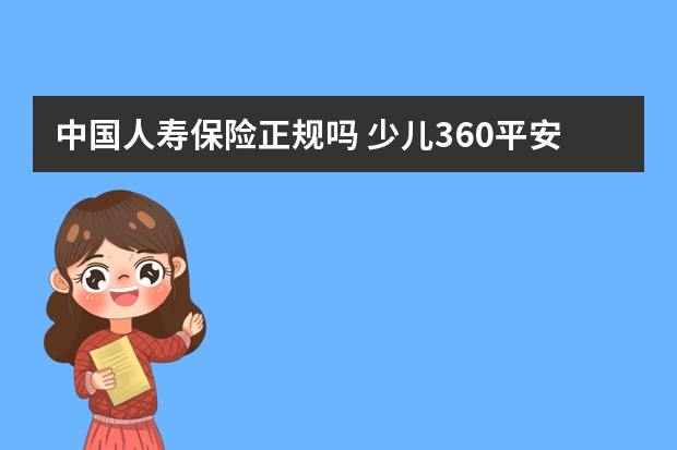 中国人寿保险正规吗 少儿360平安保险条款