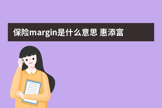 保险margin是什么意思 惠添富年金保险15年期优缺点