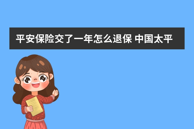 平安保险交了一年怎么退保 中国太平保险和太平洋保险是一家吗