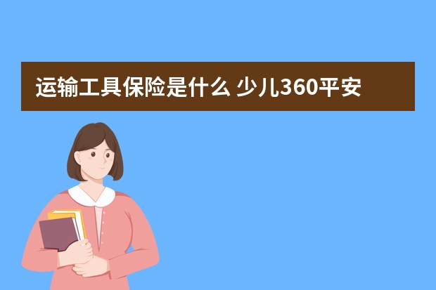 运输工具保险是什么 少儿360平安保险条款