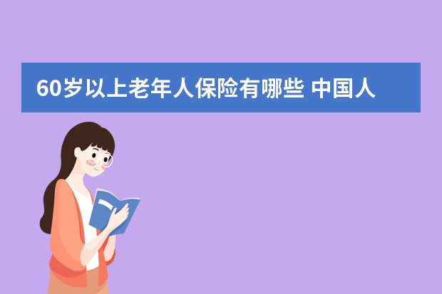 60岁以上老年人保险有哪些 中国人寿保险理赔流程