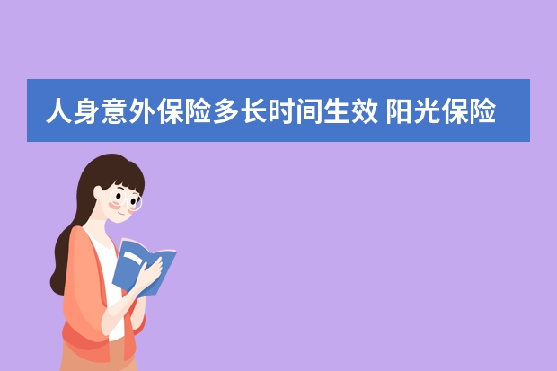 人身意外保险多长时间生效 阳光保险赠险是什么