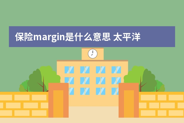 保险margin是什么意思 太平洋保险周六营业吗