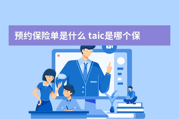 预约保险单是什么 taic是哪个保险公司