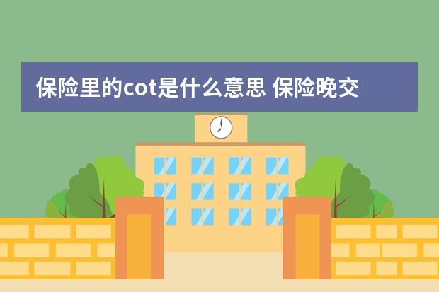 保险里的cot是什么意思 保险晚交两个月行吗