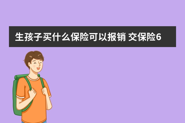 生孩子买什么保险可以报销 交保险6万赔5万是怎么回事