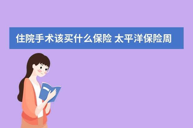 住院手术该买什么保险 太平洋保险周六营业吗