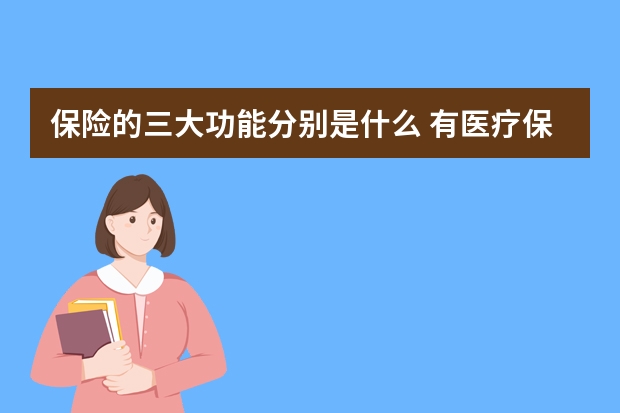 保险的三大功能分别是什么 有医疗保险还有必要买保险吗