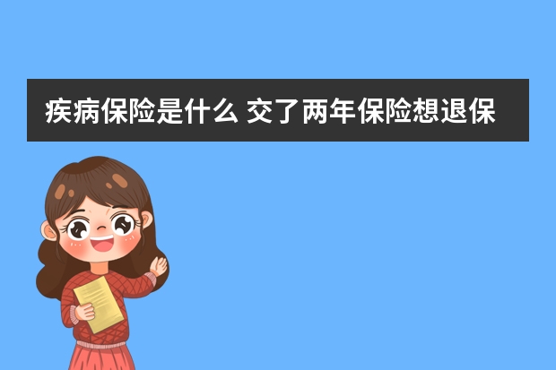 疾病保险是什么 交了两年保险想退保能退多少