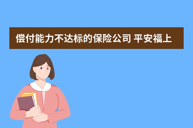 偿付能力不达标的保险公司 平安福上福20是什么保险