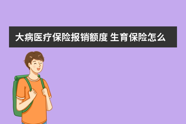 大病医疗保险报销额度 生育保险怎么报销