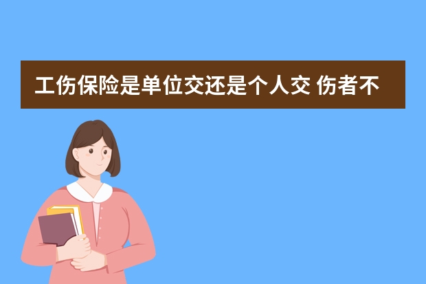 工伤保险是单位交还是个人交 伤者不结案保险怎么赔