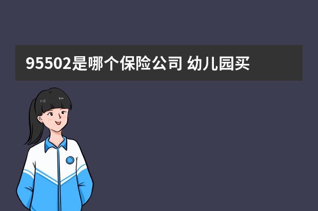 95502是哪个保险公司 幼儿园买的保险是哪种