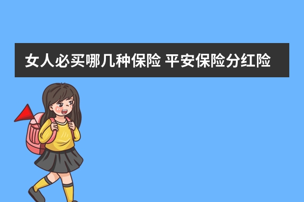 女人必买哪几种保险 平安保险分红险介绍