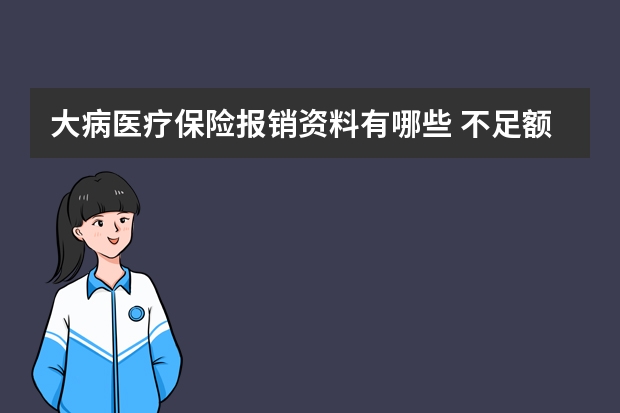 大病医疗保险报销资料有哪些 不足额保险是什么