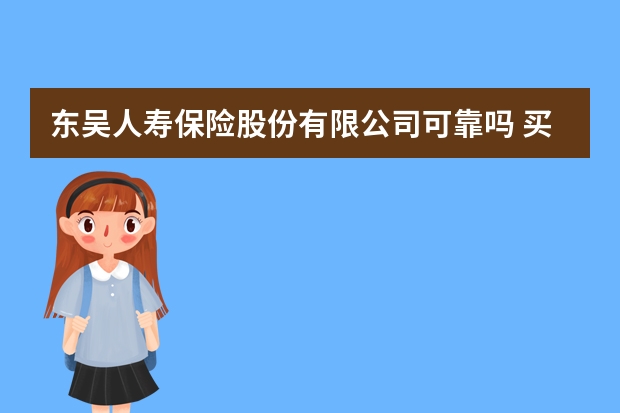 东吴人寿保险股份有限公司可靠吗 买了一年的保险不想买了怎么办