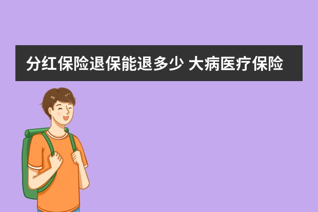 分红保险退保能退多少 大病医疗保险报销资料有哪些