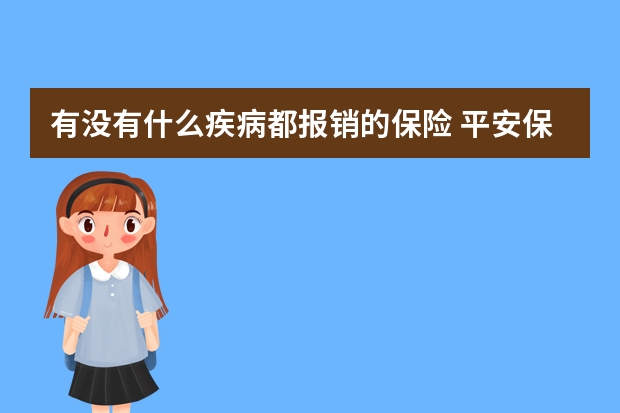 有没有什么疾病都报销的保险 平安保险几点上班