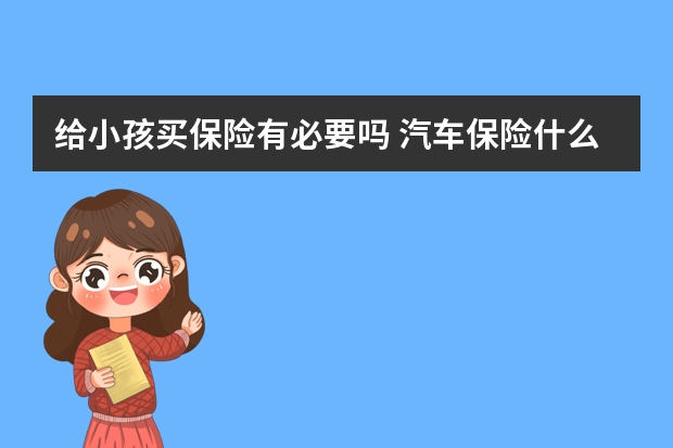 给小孩买保险有必要吗 汽车保险什么时候买