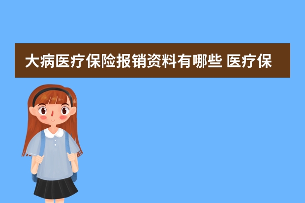 大病医疗保险报销资料有哪些 医疗保险险种介绍