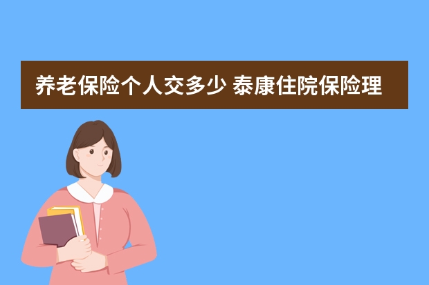 养老保险个人交多少 泰康住院保险理赔需要什么资料