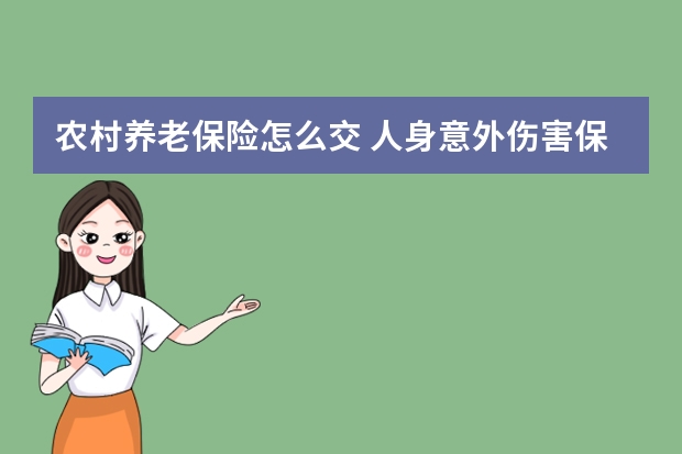 农村养老保险怎么交 人身意外伤害保险中决定残疾保险金的数额的因素有哪些