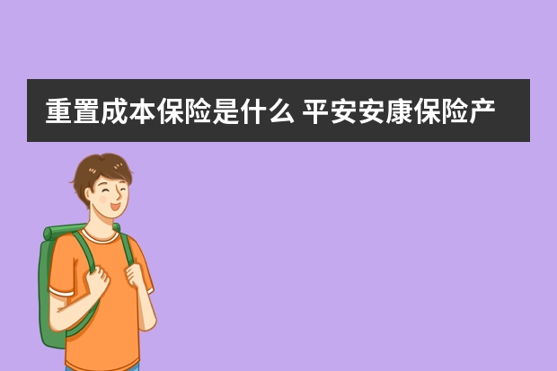 重置成本保险是什么 平安安康保险产品介绍