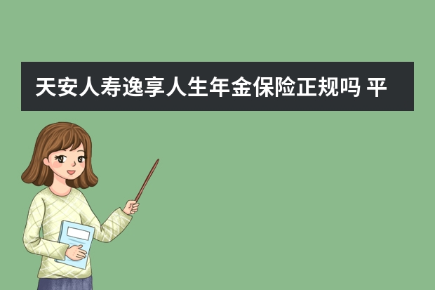 天安人寿逸享人生年金保险正规吗 平安保险报案时间规定