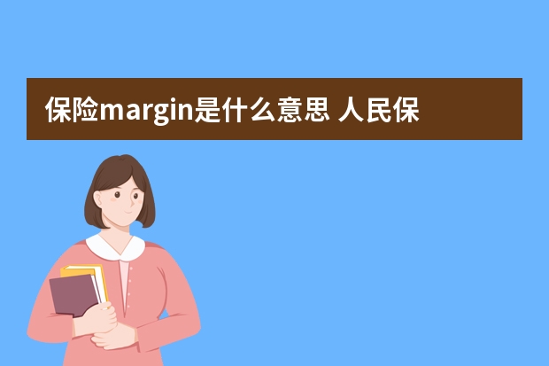 保险margin是什么意思 人民保险人保福弊端有哪些