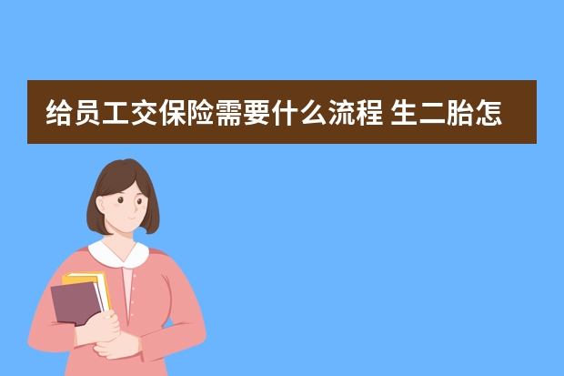 给员工交保险需要什么流程 生二胎怎么领生育保险