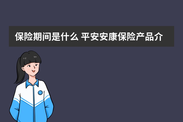 保险期间是什么 平安安康保险产品介绍