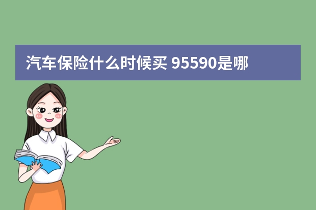 汽车保险什么时候买 95590是哪个保险公司