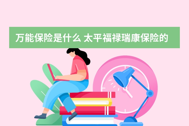 万能保险是什么 太平福禄瑞康保险的弊端