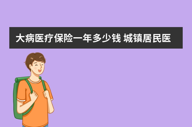 大病医疗保险一年多少钱 城镇居民医疗保险缴费时间