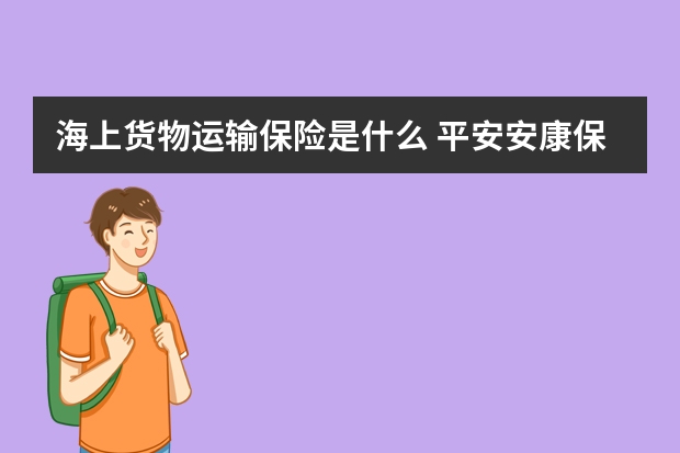 海上货物运输保险是什么 平安安康保险产品介绍