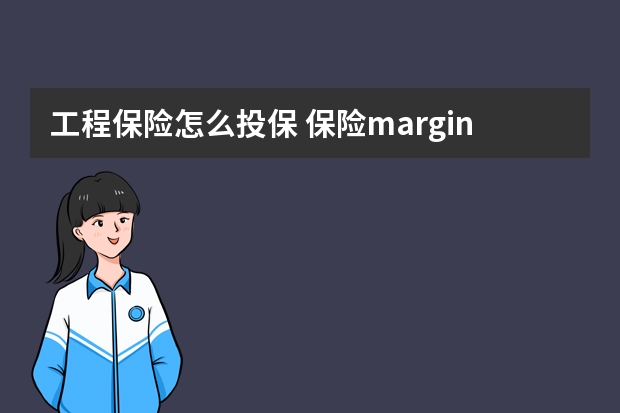 工程保险怎么投保 保险margin是什么意思