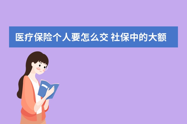 医疗保险个人要怎么交 社保中的大额医疗保险怎么报