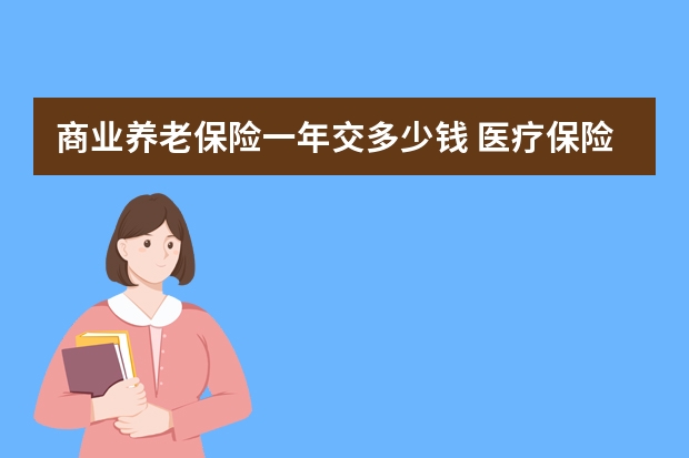 商业养老保险一年交多少钱 医疗保险缴费时间