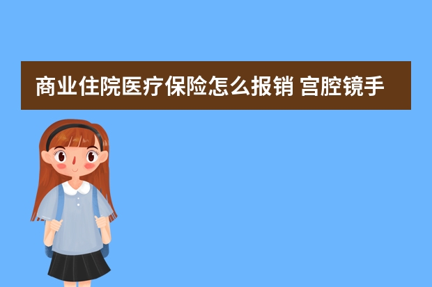 商业住院医疗保险怎么报销 宫腔镜手术医疗保险可以报销吗