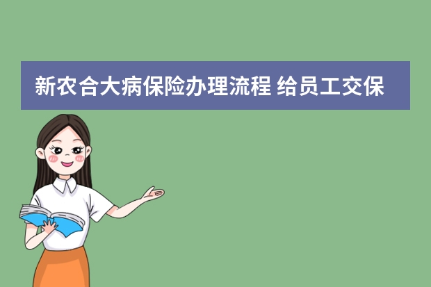 新农合大病保险办理流程 给员工交保险需要什么流程