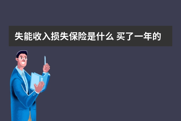 失能收入损失保险是什么 买了一年的保险不想买了怎么办