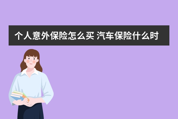 个人意外保险怎么买 汽车保险什么时候买