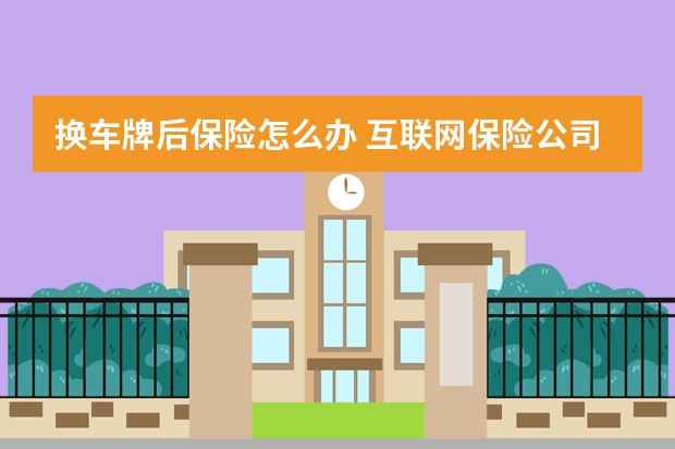 换车牌后保险怎么办 互联网保险公司是什么