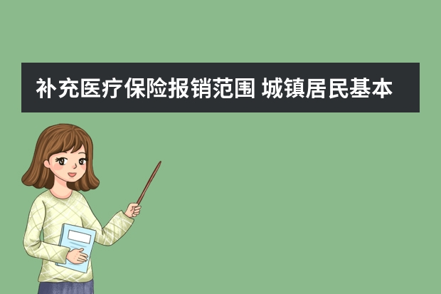 补充医疗保险报销范围 城镇居民基本医疗保险如何缴费