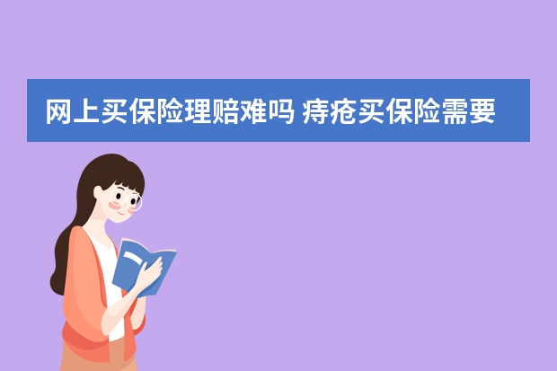 网上买保险理赔难吗 痔疮买保险需要告知吗